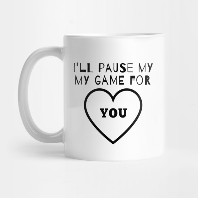 I'll Pause my Game for You by IndiPrintables